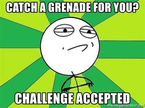 Catch A Grenade For You Challenge Accepted Challenge Accepted