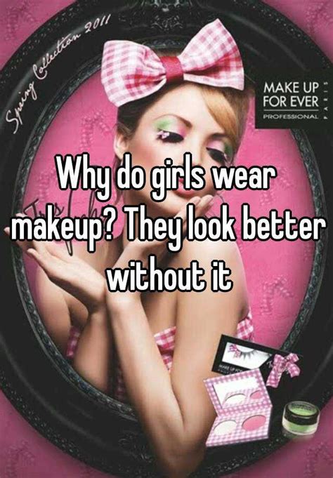 Why Do Girls Wear Makeup They Look Better Without It