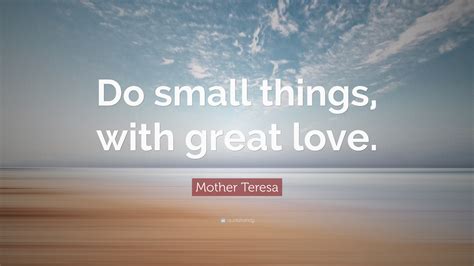 Find 16 small things quotes by booker t. Mother Teresa Quote: "Do small things, with great love."
