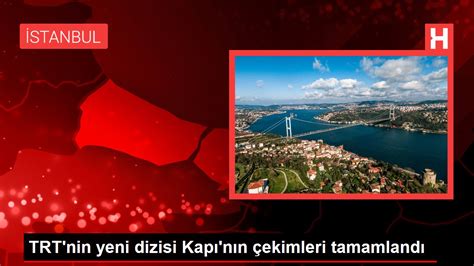 TRT nin yeni dizisi Kapı nın çekimleri tamamlandı Haberler