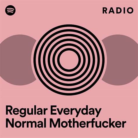 Regular Everyday Normal Motherfucker Radio Playlist By Spotify Spotify