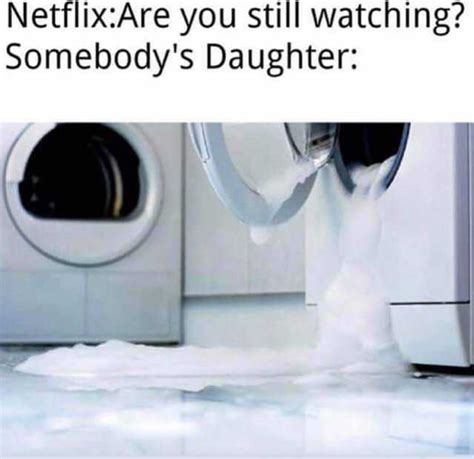 Netflixare You Still Watching Somebodys Daughter
