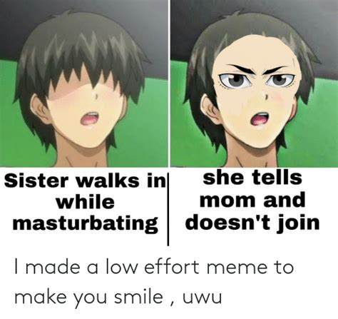 She Tells Sister Walks In While Mom And Masturbating Doesnt Join I Made A Low Effort Meme To