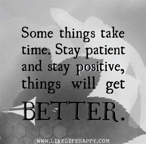Some Things Take Time Stay Patient And Stay Positive Things Will Get
