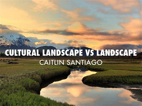 cultural landscape vs landscape by caitlin s