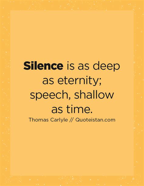 Silence Is As Deep As Eternity Speech Shallow As Time Silence