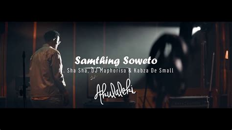 Samthing Soweto Akulaleki Feat Sha Sha Dj Maphorisa And Kabza De
