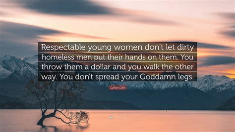 Carian Cole Quote Respectable Young Women Dont Let Dirty Homeless
