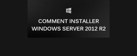 Comment Installer Windows Server 2012 R2