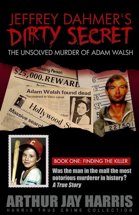 Unsolved Murder Of Adam Walsh Jeffrey Dahmers Dirty Secret The