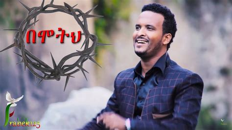 Biniyam Tesfaye Bemoteh በሞትህ New Amharic Protestant Mezmur 2017