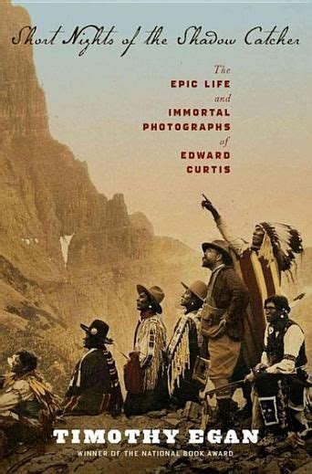 Short Nights Of The Shadow Catcher The Epic Life And Immortal Photographs Of Edward Curtis By