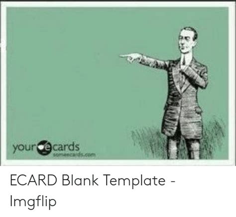 Your Ecards Ecadscom Ecard Blank Template Imgflip Ecards Meme On Meme