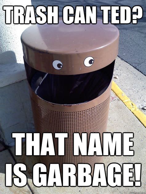 Trash Can Ted Memes Quickmeme