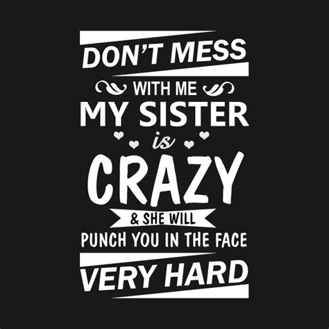 Dont Mess With Me My Sister Is Crazy Dont Mess With Me My Sister Is Crazy T Shirt Teepublic