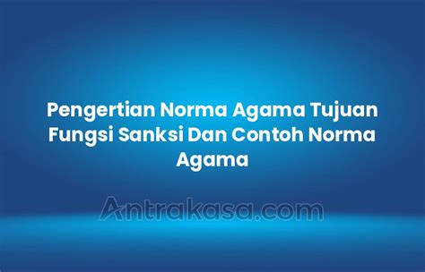 Pengertian Norma Agama Tujuan Fungsi Sanksi Dan Contoh Norma Agama