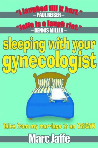 sleeping with your gynecologist tales from my marriage to an ob gyn ebook jaffe marc