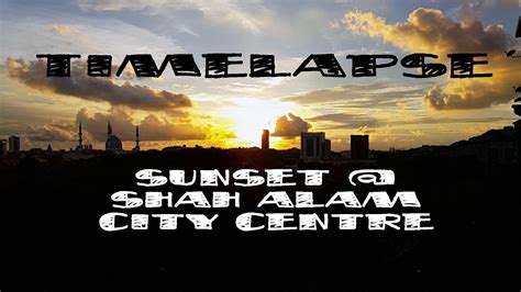 I city shah alam ~ visit malaysia year 2018 via vacationmalaysia.blogspot.com. Time Lapse | Sunset View | Shah Alam City Centre | SJ Cam ...