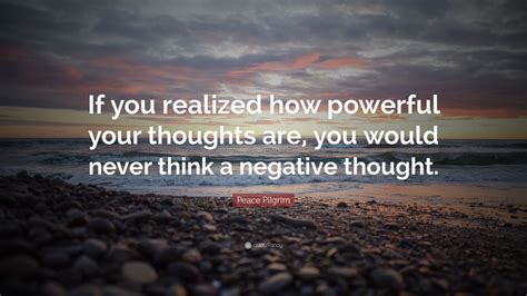 Peace Pilgrim Quote “if You Realized How Powerful Your Thoughts Are