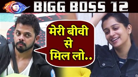 Sreesanth Asks Dipika Kakar To Meet His Wife Bhuvneshwari Kumari Heres Why Bigg Boss 12