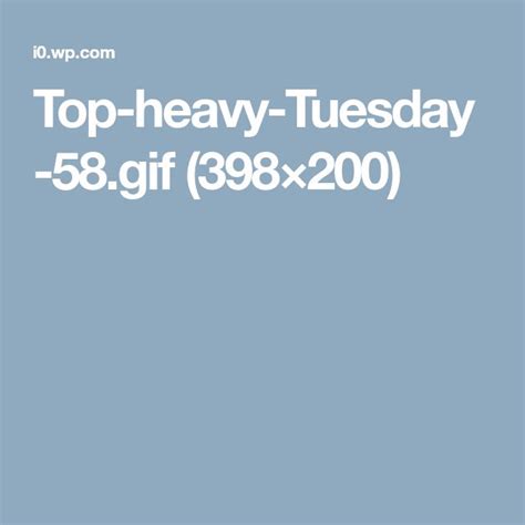 Top Heavy Tuesday 58  398×200
