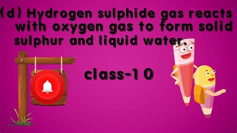 Hydrogen Sulphide Gas Reacts With Oxygen Gas To Form Solid Sulphur And