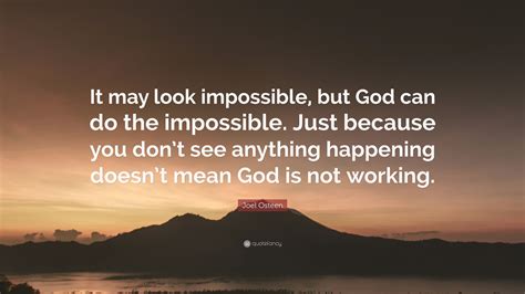 Joel Osteen Quote It May Look Impossible But God Can Do The