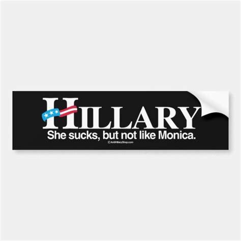 She Sucks But Not Like Monica Anti Hillary Whi Bumper Sticker