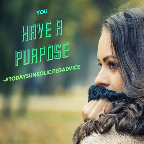 ‪todaysunsolicitedadvice You Have A Purpose Its All Part Of A Bigger