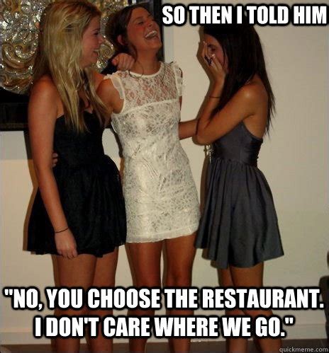 So Then I Told Him No You Choose The Restaurant I Don T Care Where
