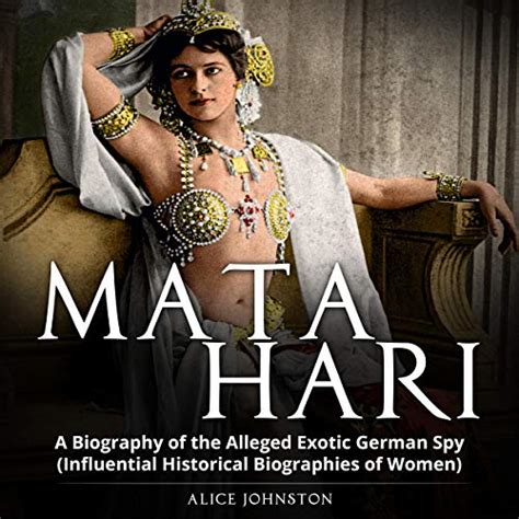 Mata Hari A Biography Of The Alleged Exotic German Spy By Alice Johnston Audiobook Audible