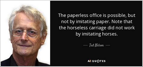 Ted Nelson Quote The Paperless Office Is Possible But Not By