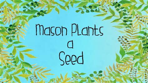 How A Seed Grows Mason Plants A Seed Read Aloud Story For Children