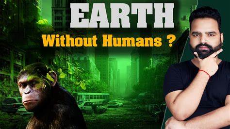 Earth Without Humanswhat Would Happens If Humans Disappear From Earth
