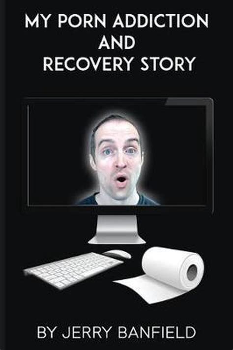 My Porn Addiction And Recovery Story Jerry Banfield 9781546789055