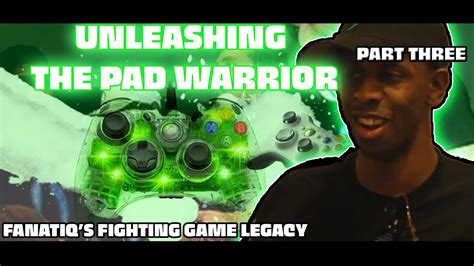 Unleashing The Pad Warrior Fanatiqs Fighting Game Legacy Part 3 Youtube