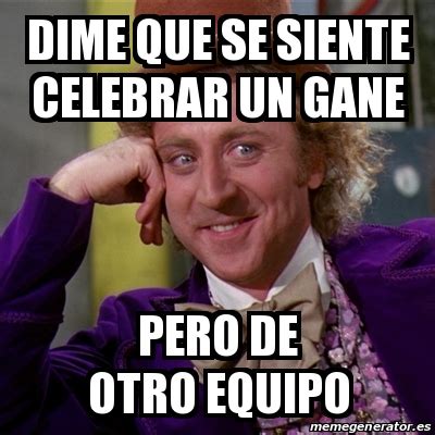 Meme Willy Wonka Dime Que Se Siente Celebrar Un Gane Pero De Otro