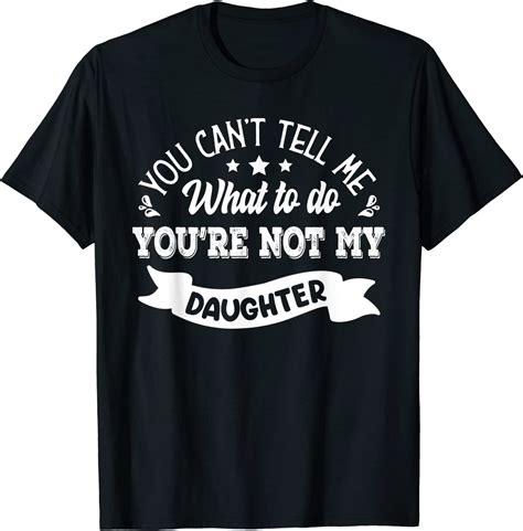 You Cant Tell Me What To Do Youre Not My Daughter T Shirt