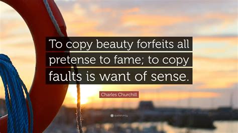 Charles Churchill Quote “to Copy Beauty Forfeits All Pretense To Fame
