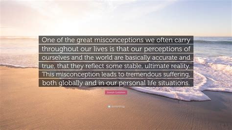 Joseph Goldstein Quote One Of The Great Misconceptions We Often Carry