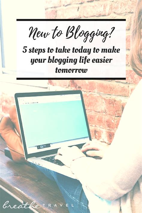 New To Blogging 5 Steps To Take Today To Make Your Blogging Life