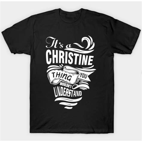 Its Christine Thing You Wouldnt Understand T Shirt By Clothenvy