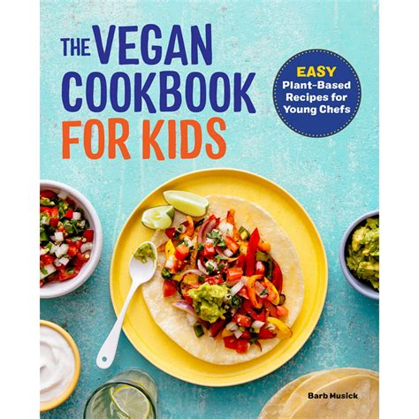 The Vegan Cookbook For Kids Easy Plant Based Recipes For Young Chefs