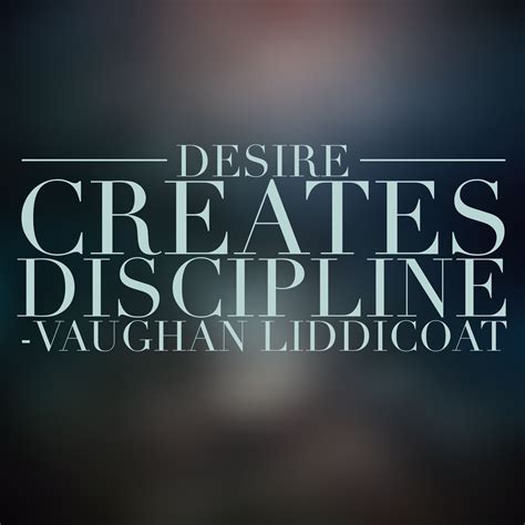Discipline Is Easier When You Have A Deep Desire To Achieve Your Goals