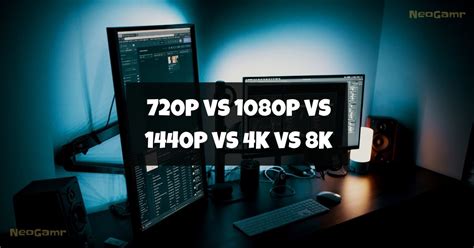 720p Vs 1080p Vs 1440p Vs 4k Vs 8k Explained In 2023 Neogamr