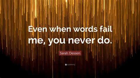 Sarah Dessen Quote Even When Words Fail Me You Never Do