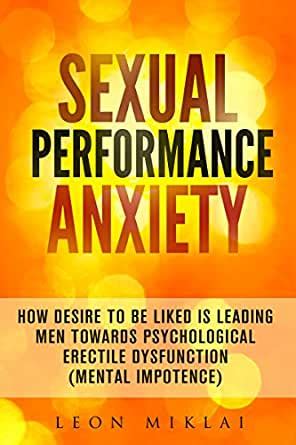 Amazon Com Sexual Performance Anxiety How Desire To Be Liked Is Leading Men Towards