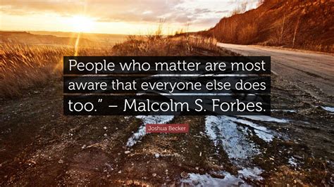 Joshua Becker Quote People Who Matter Are Most Aware That Everyone