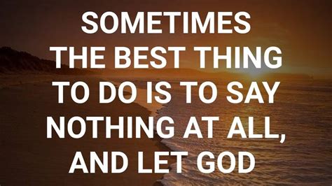 Sometimes The Best Thing To Do Is To Say Nothing At All And Let God