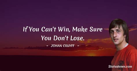 If You Can T Win Make Sure You Don T Lose Johan Cruyff Quotes